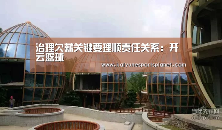 治理欠薪关键要理顺责任关系：开云篮球