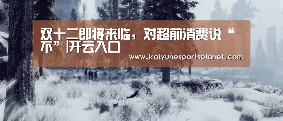 双十二即将来临，对超前消费说“不”|开云