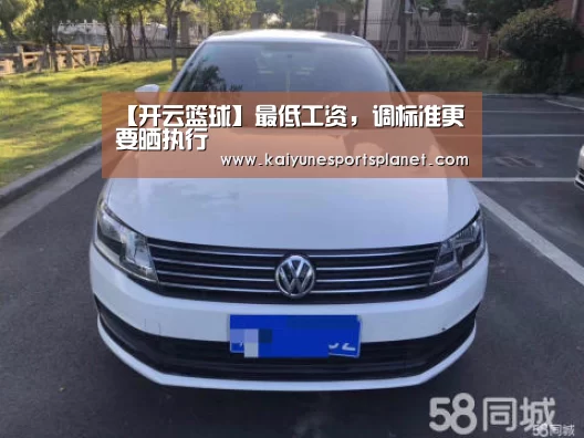 【开云篮球】最低工资,调标准更要晒执行(图1) 开云篮球